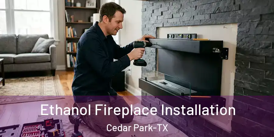  Ethanol Fireplace Installation Cedar Park-TX