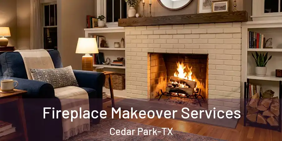 Fireplace Makeover Services Cedar Park-TX